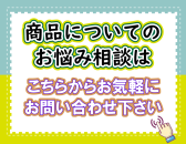 商品についてお困りのお客様、こちらからお気軽にお問合せください。